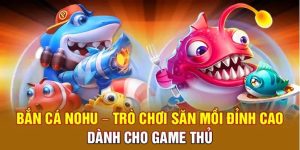 Bắn cá Nohu khá có tiếng trên thị trường giải trí 