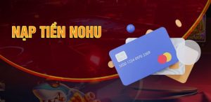 Cách nạp tiền Nohu nhanh chóng và an toàn nhất 2025