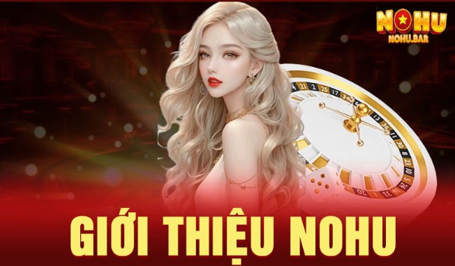 Giới thiệu Nohu với các sảnh cược hấp dẫn nhất